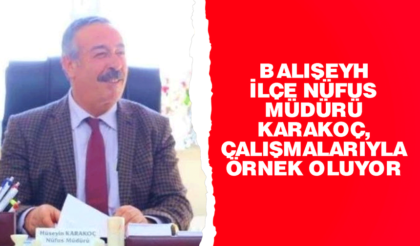 Balışeyh İlçe Nüfus Müdürü Karakoç, çalışmalarıyla örnek oluyor