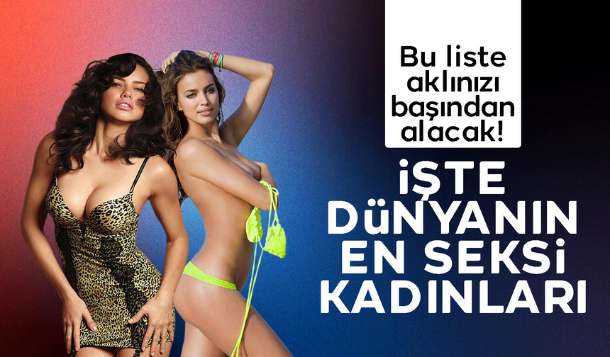 Bu liste yüreklerinizi hoplatacak! İşte dünyanın en seksi kadınları!