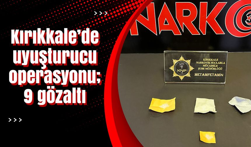 Kırıkkale’de uyuşturucu operasyonlarında 9 gözaltı