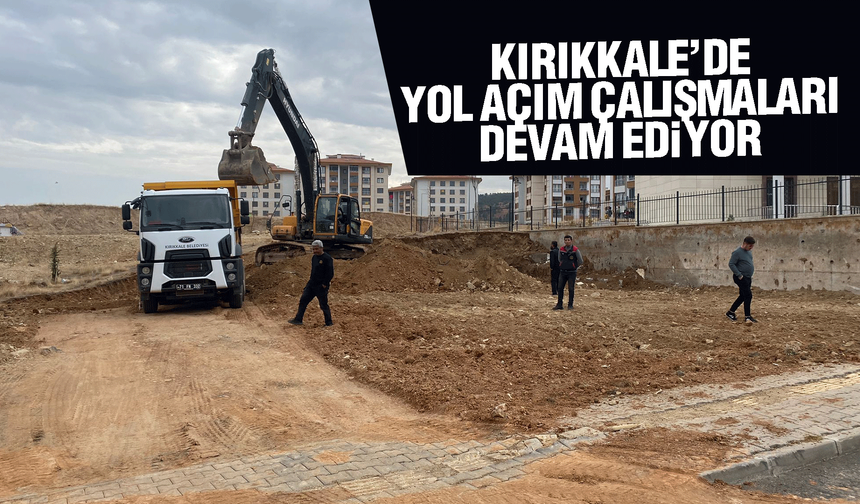 Kırıkkale’nin 6 mahallesinde, yol açım çalışmaları devam ediyor