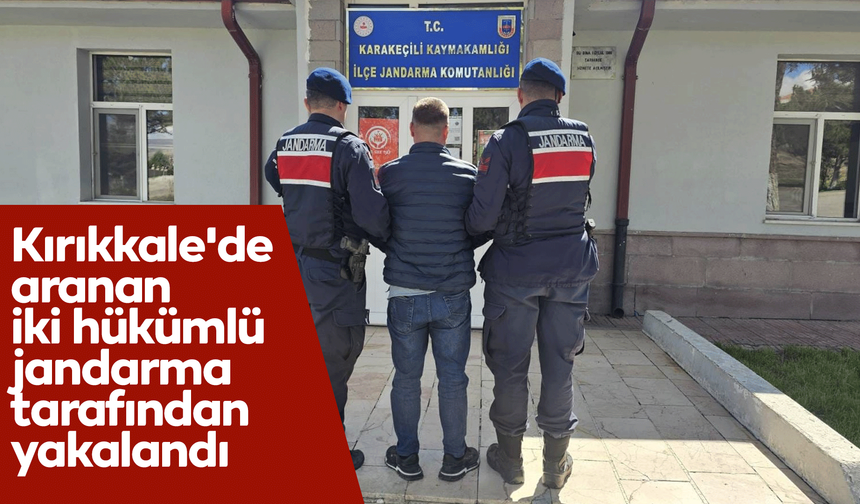 Kırıkkale'de aranan iki hükümlü jandarma tarafından yakalandı