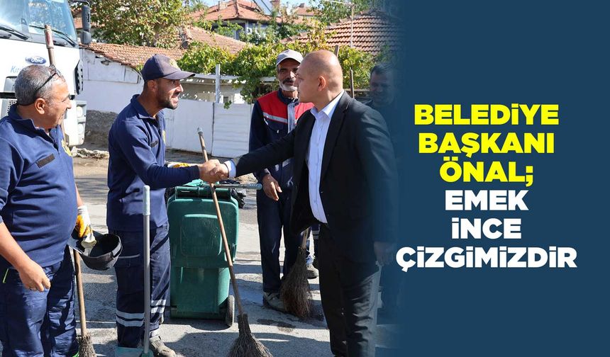 Başkan Önal; Emek ince çizgimizdir