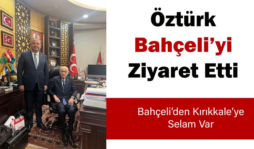 Öztürk, Bahçeli’yi Ziyaret Etti