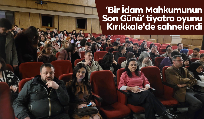 ‘Bir İdam Mahkumunun Son Günü’ tiyatro oyunu Kırıkkale'de sahnelendi