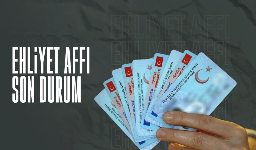 Ehliyet affı son durum! 15.06.2025