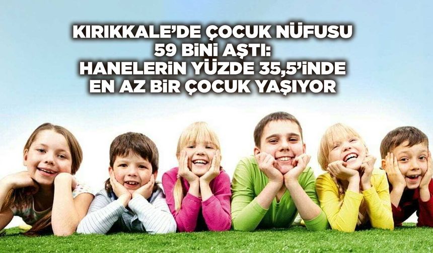 Kırıkkale’de Çocuk Nüfusu 59 bini aştı: Hanelerin yüzde 35,5’inde en az bir çocuk yaşıyor