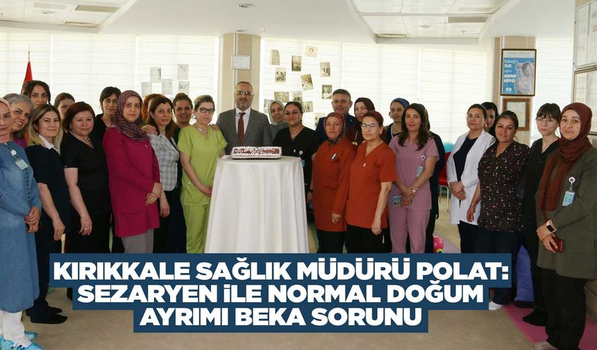 Kırıkkale Sağlık Müdürü Polat: Sezaryen ile normal doğum ayrımı beka sorunu