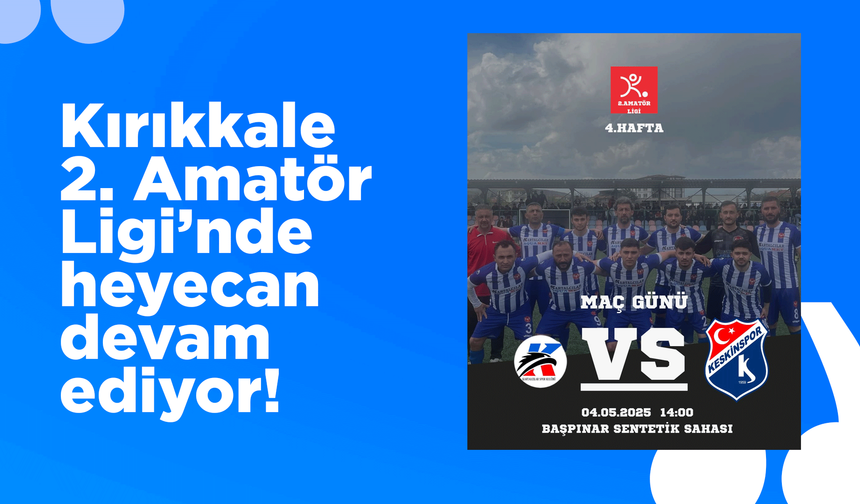 Kırıkkale 2. Amatör Ligi’nde heyecan devam ediyor!