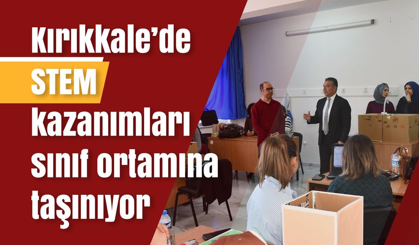 Kırıkkale’de STEM kazanımları sınıf ortamına taşınıyor