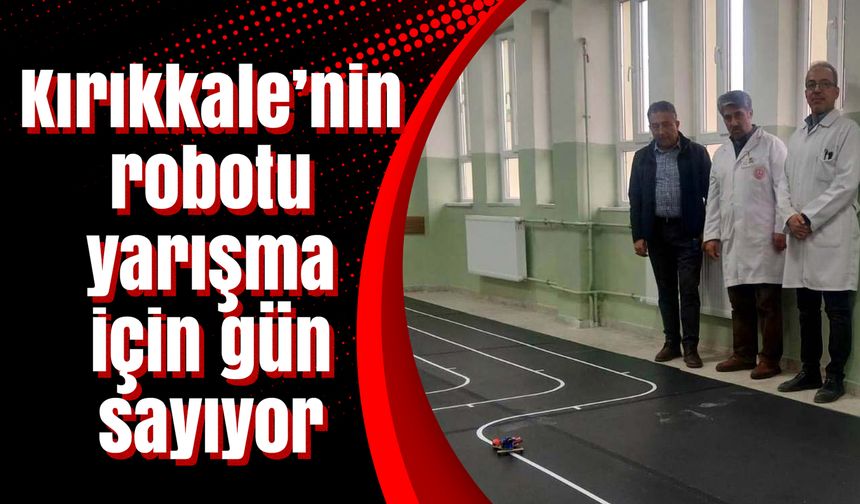 Kırıkkale’nin robotu yarışma için gün sayıyor