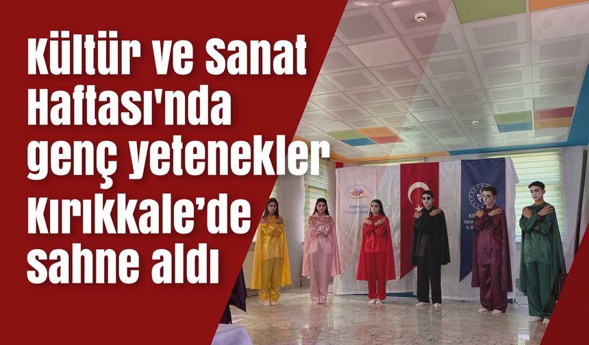 Kültür ve Sanat Haftası'nda genç yetenekler Kırıkkale’de sahne aldı