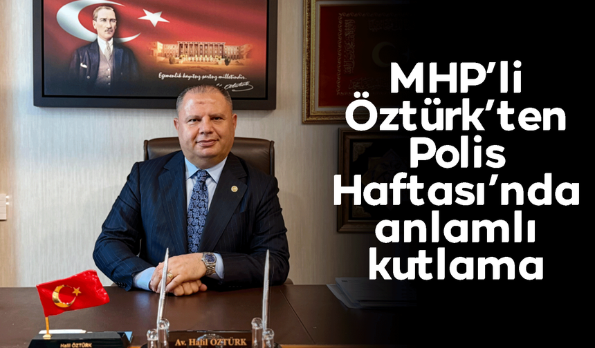 MHP’li Öztürk’ten Polis Haftası’nda anlamlı kutlama