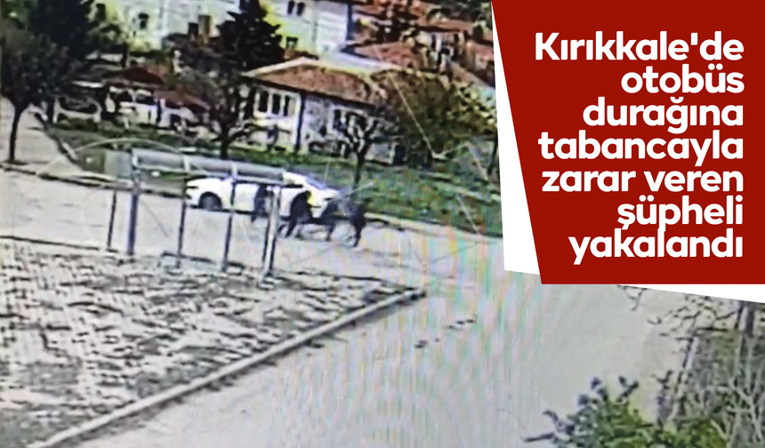 Kırıkkale'de otobüs durağına tabancayla zarar veren şüpheli yakalandı