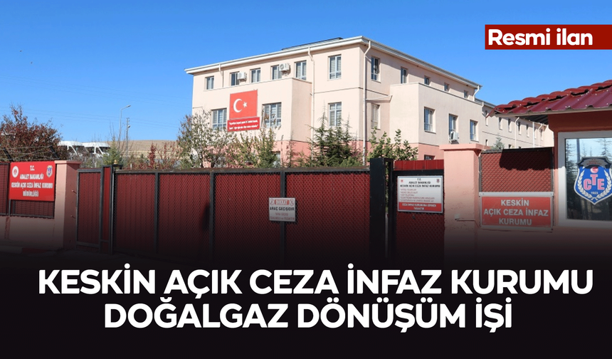 KESKİN AÇIK CEZA İNFAZ KURUMU DOĞALGAZ DÖNÜŞÜM İŞİ