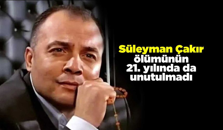 Süleyman Çakır ölümünün 21. yılında da unutulmadı