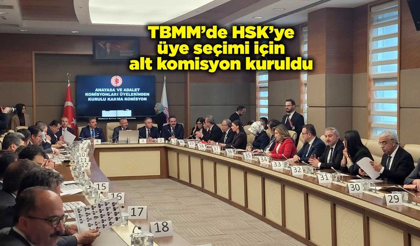 TBMM’de HSK’ye üye seçimi için alt komisyon kuruldu