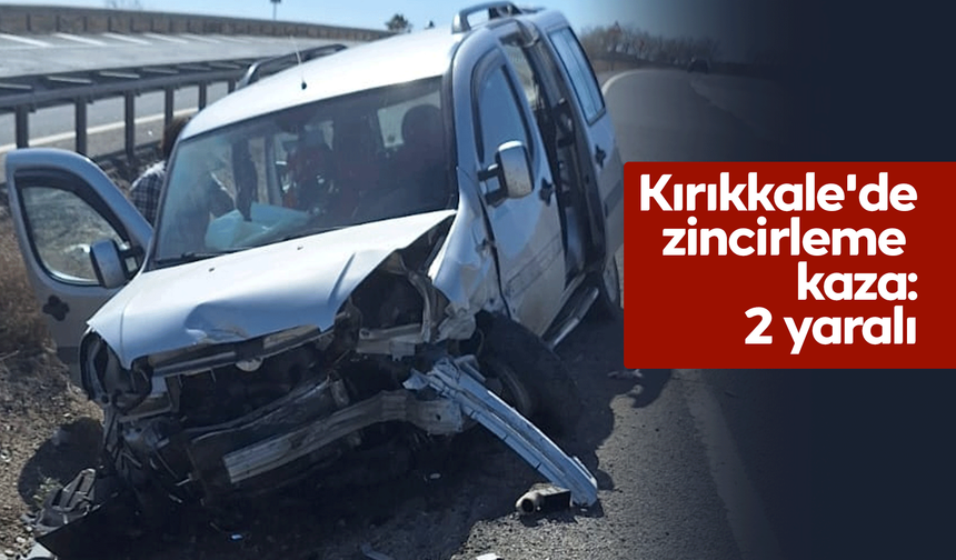Kırıkkale'de zincirleme kaza: 2 yaralı