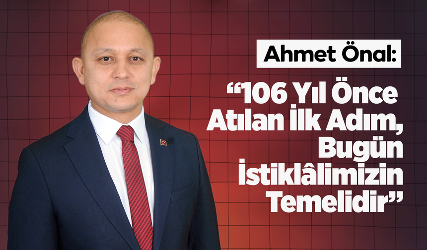 Başkan Ahmet Önal’dan 19 Mayıs mesajı: “106 Yıl Önce Atılan İlk Adım, Bugün İstiklâlimizin Temelidir”
