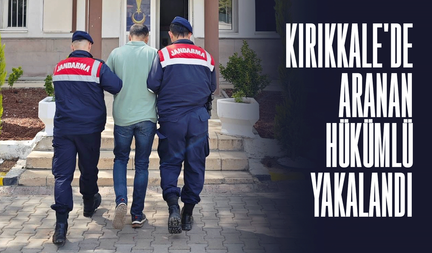 Kırıkkale'de aranan hükümlü yakalandı!