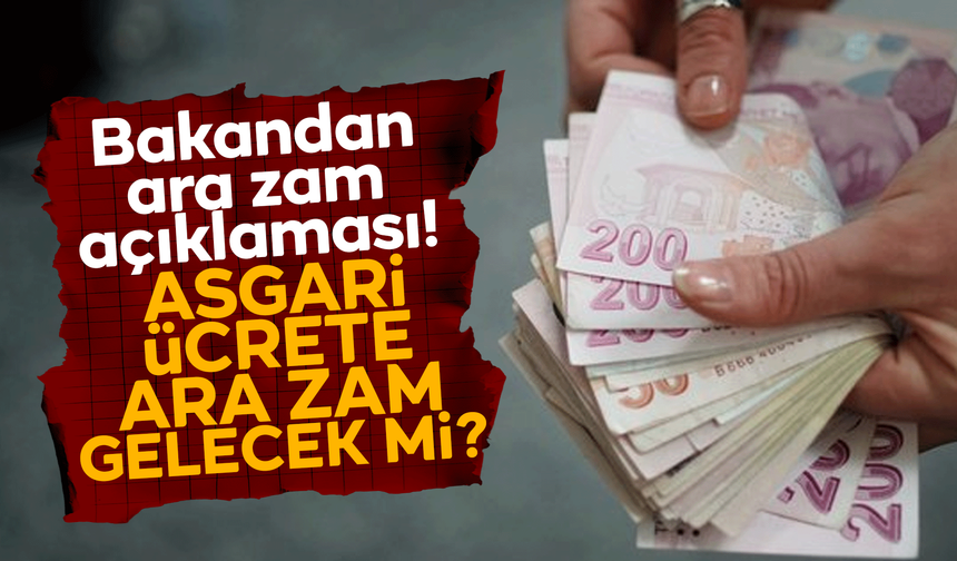 Asgari ücrete ara zam olacak mı? Bakan açıkladı!