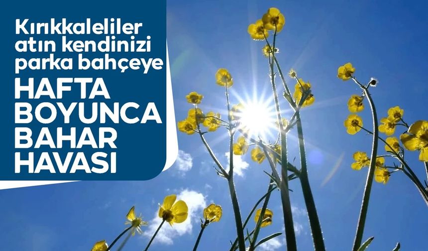 Kırıkkale’de bahar havası hakim olacak