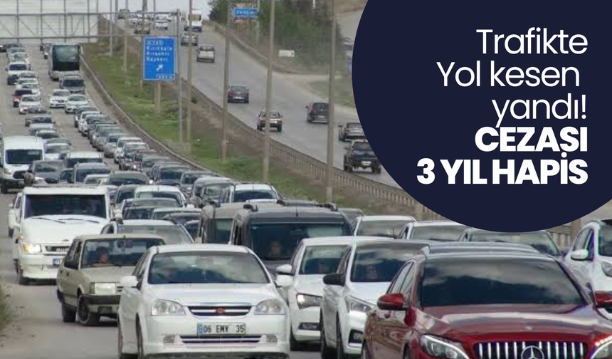 Yeni Kanun Teklifi Hazır: Trafik Cezaları Artıyor, Yol Kesenlere 3 Yıl Hapis