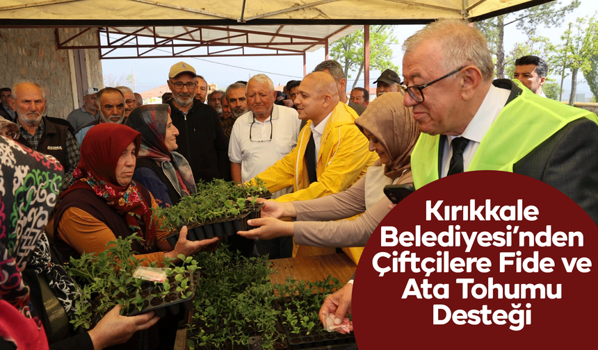 Kırıkkale Belediyesi’nden Çiftçilere Fide ve Ata Tohumu Desteği