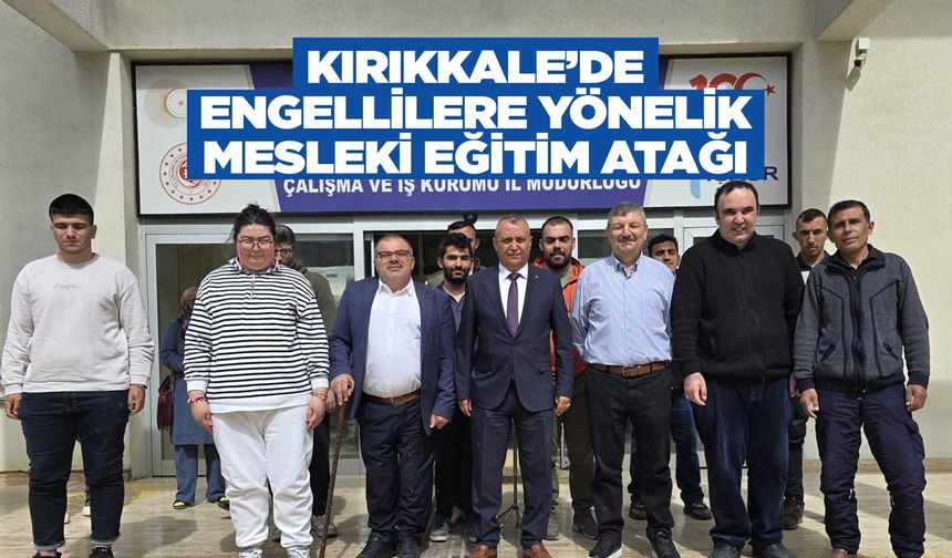 Kırıkkale’de engellilere yönelik mesleki eğitim atağı