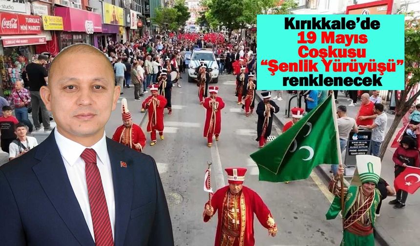 Kırıkkale’de 19 Mayıs Coşkusu “Şenlik Yürüyüşü” renklenecek