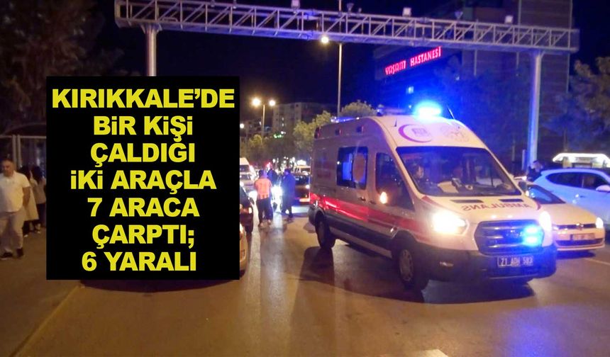 Kırıkkale’de bir kişi çaldığı iki araçla 7 araca çarptı; 6 yaralı