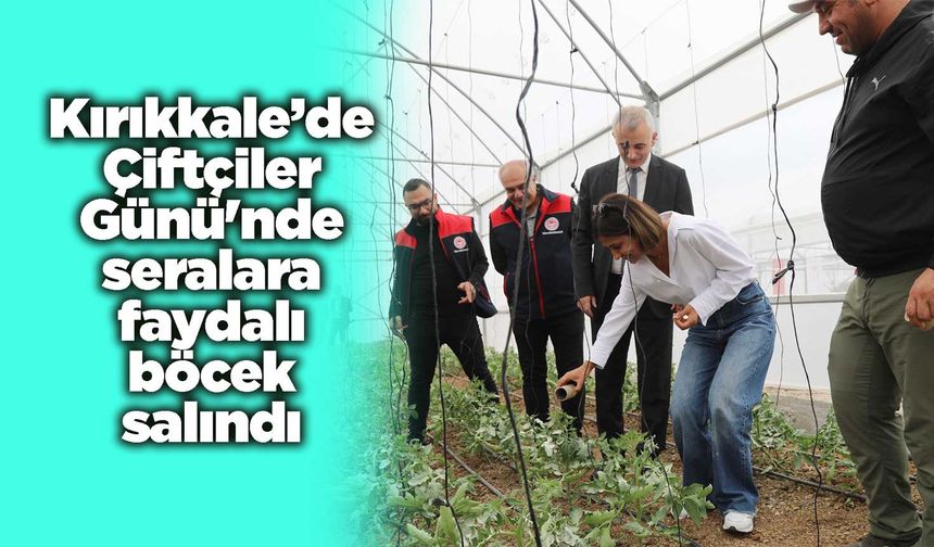 Kırıkkale’de Çiftçiler Günü'nde seralara faydalı böcek salındı