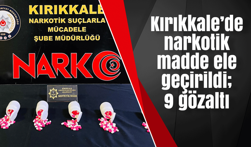 Kırıkkale’de narkotik madde ele geçirildi; 9 gözaltı