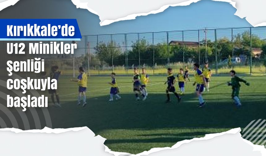 Kırıkkale’de U12 Minikler Şenliği coşkuyla başladı