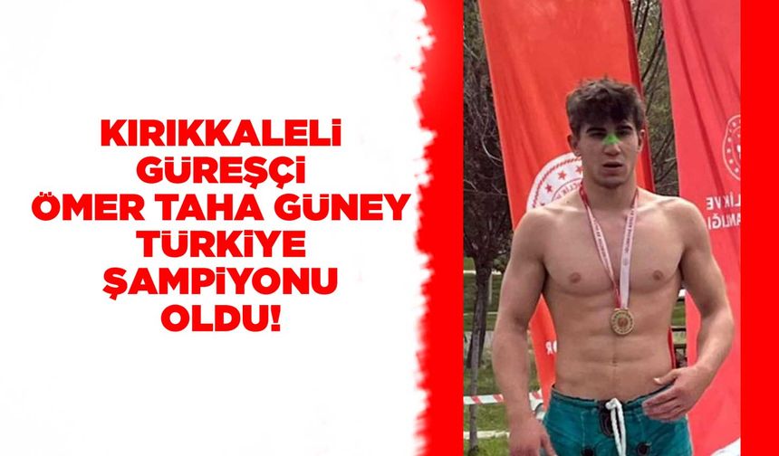 Kırıkkaleli Güreşçi Ömer Taha Güney Türkiye Şampiyonu oldu!