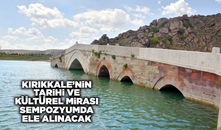 Kırıkkale’nin tarihi ve kültürel mirası sempozyumda ele alınacak