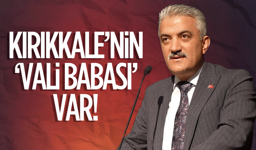 Kırıkkale'nin 'Vali Babası' var!