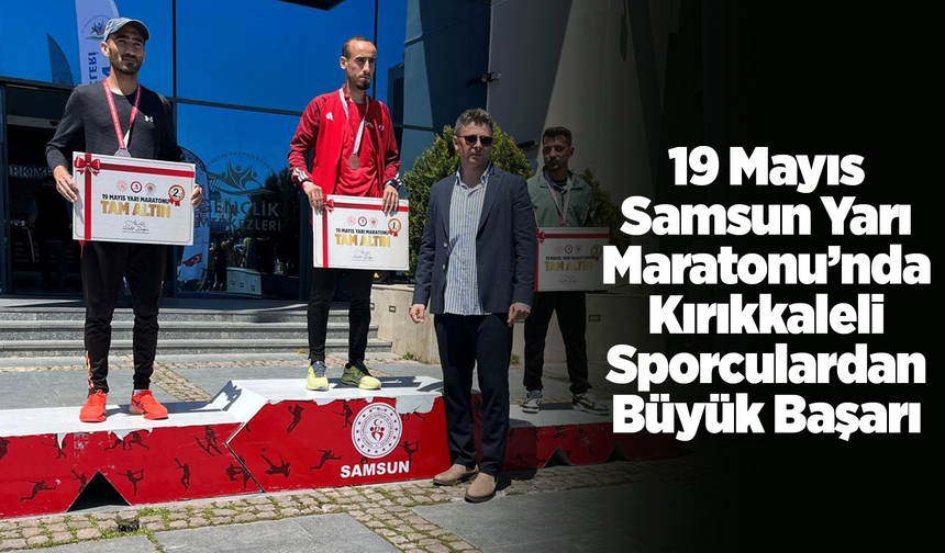19 Mayıs Samsun Yarı Maratonu’nda Kırıkkaleli Sporculardan Büyük Başarı