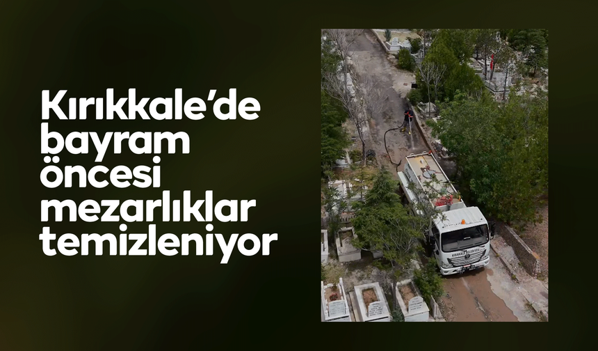Kırıkkale Belediyesi mezarlıkları bayrama hazırlıyor