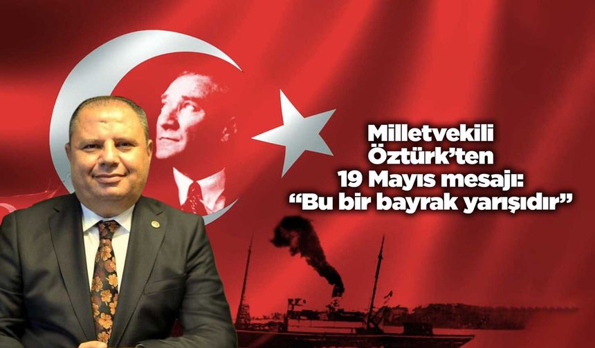 Milletvekili Öztürk’ten 19 Mayıs mesajı: “Bu bir bayrak yarışıdır”