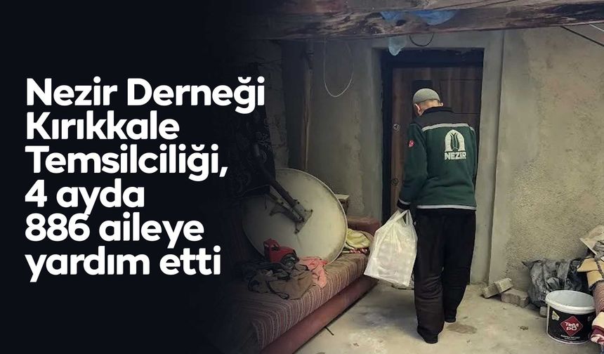 Nezir Derneği Kırıkkale Temsilciliği, 4 ayda 886 aileye yardım etti