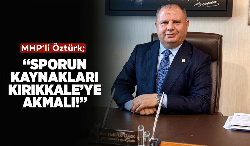 Milletvekili Halil Öztürk’ten Kırıkkale Sporuna Tam Destek