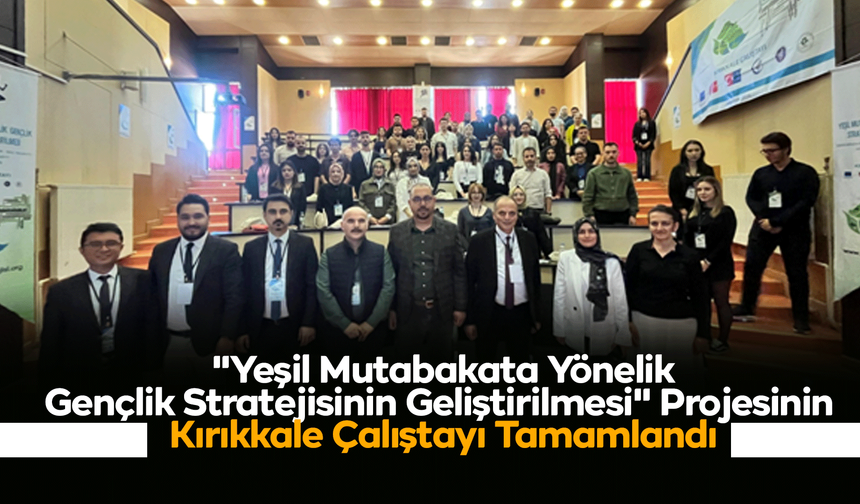 "Yeşil Mutabakata Yönelik Gençlik Stratejisinin Geliştirilmesi" Projesinin Kırıkkale Çalıştayı Tamamlandı