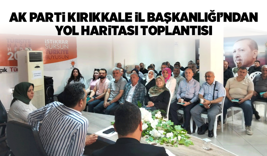 AK Parti Kırıkkale İl Başkanlığı’ndan yol haritası toplantısı