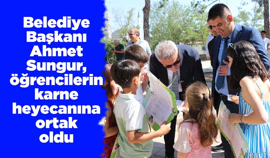 Başkan Ahmet Sungur, öğrencilerin karne heyecanına ortak oldu
