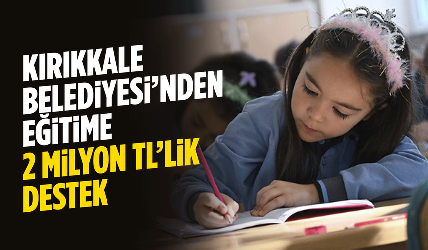 Kırıkkale Belediyesi’nden eğitime 2 milyon TL’lik destek