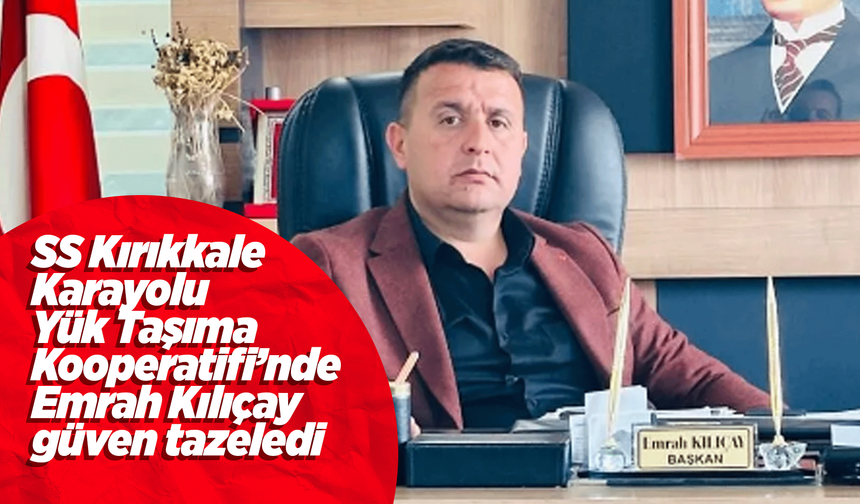 SS Kırıkkale Karayolu Yük Taşıma Kooperatifi’nde Emrah Kılıçay güven tazeledi
