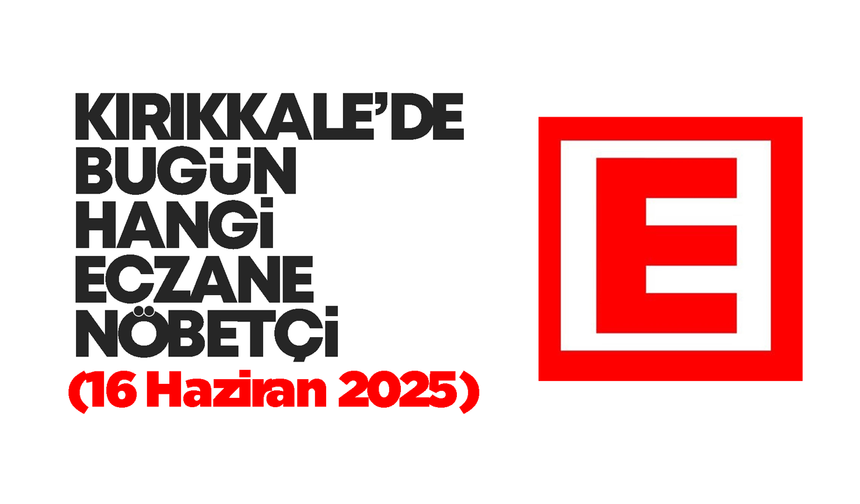 KIRIKKALE’DE BUGÜN HANGİ ECZANELER NÖBETÇİ 16 Haziran 2025