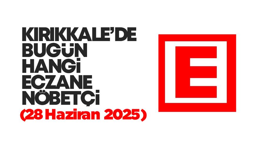 KIRIKKALE’DE BUGÜN HANGİ ECZANELER NÖBETÇİ 28 Haziran 2025
