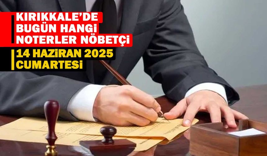 KIRIKKALE’DE BUGÜN HANGİ NOTER NÖBETÇİ 14 Haziran 2025