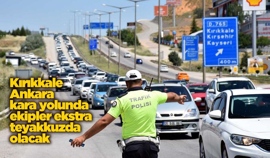 Kırıkkale-Ankara karayolunda ekipler ekstra teyakkuzda olacak
